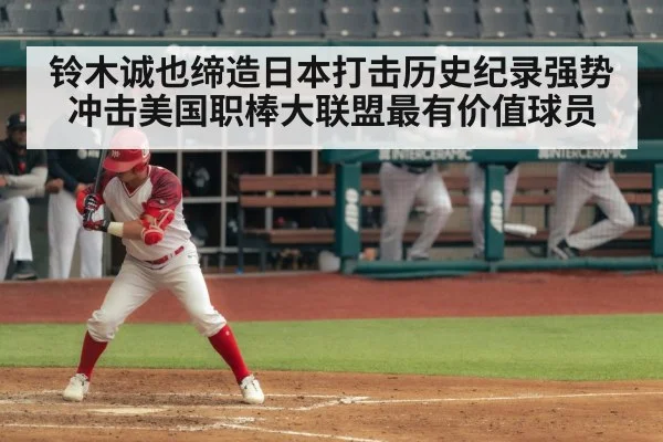 铃木诚也缔造日本打击历史纪录强势冲击美国职棒大联盟最有价值球员