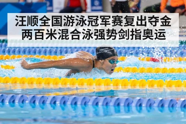汪顺全国游泳冠军赛复出夺金 两百米混合泳强势剑指奥运