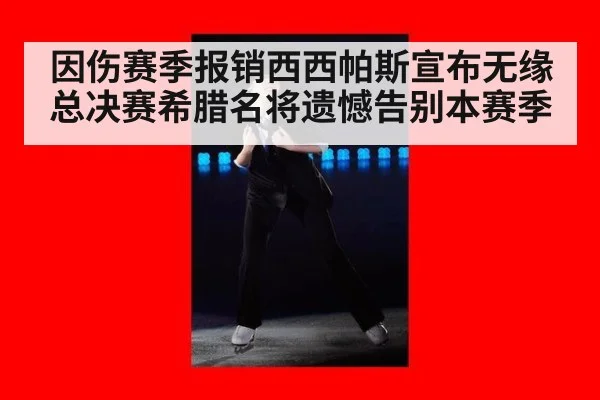 因伤赛季报销西西帕斯宣布无缘总决赛希腊名将遗憾告别本赛季