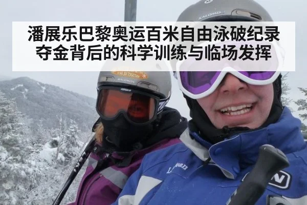 潘展乐巴黎奥运百米自由泳破纪录夺金背后的科学训练与临场发挥